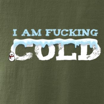 I am fucking cold