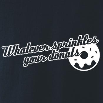 Whatever Sprinkles your Donuts