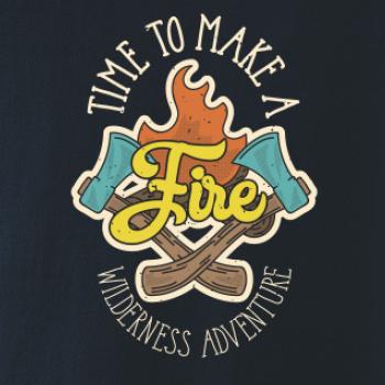 Time to make a Fire Time to make a Fire