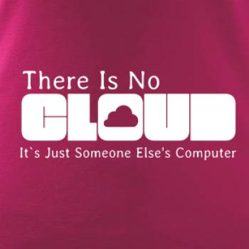 There Is No Cloud Its Just Someone Else's Computer