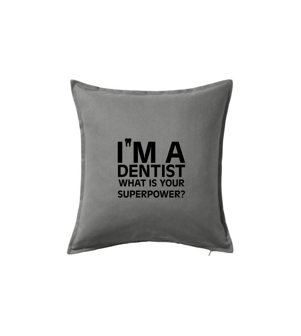 I Am A Dentist So What is Your Superpower - Polštář 50x50