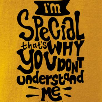 Im special thats why you dont understand me