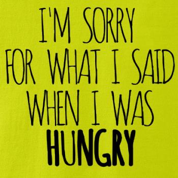 I am sorry for what i said when i was hungry