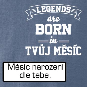 Legends are born in (tvůj měsíc narození)