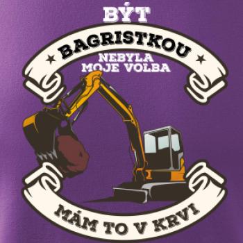 Bagr - Být bagristkou nebyla moje volba - potisk pro ženu