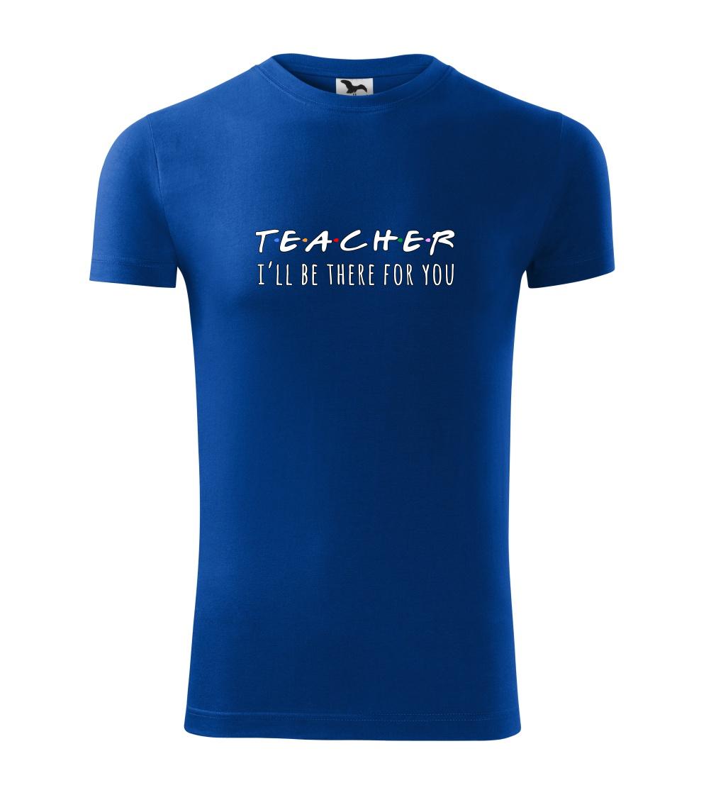 Teacher i'll be there for you Teacher i'll be there for you