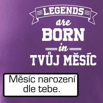 Legends are born in (tvůj měsíc narození)