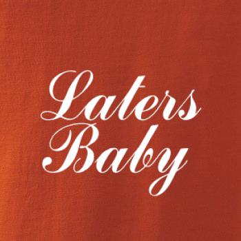 Laters baby
