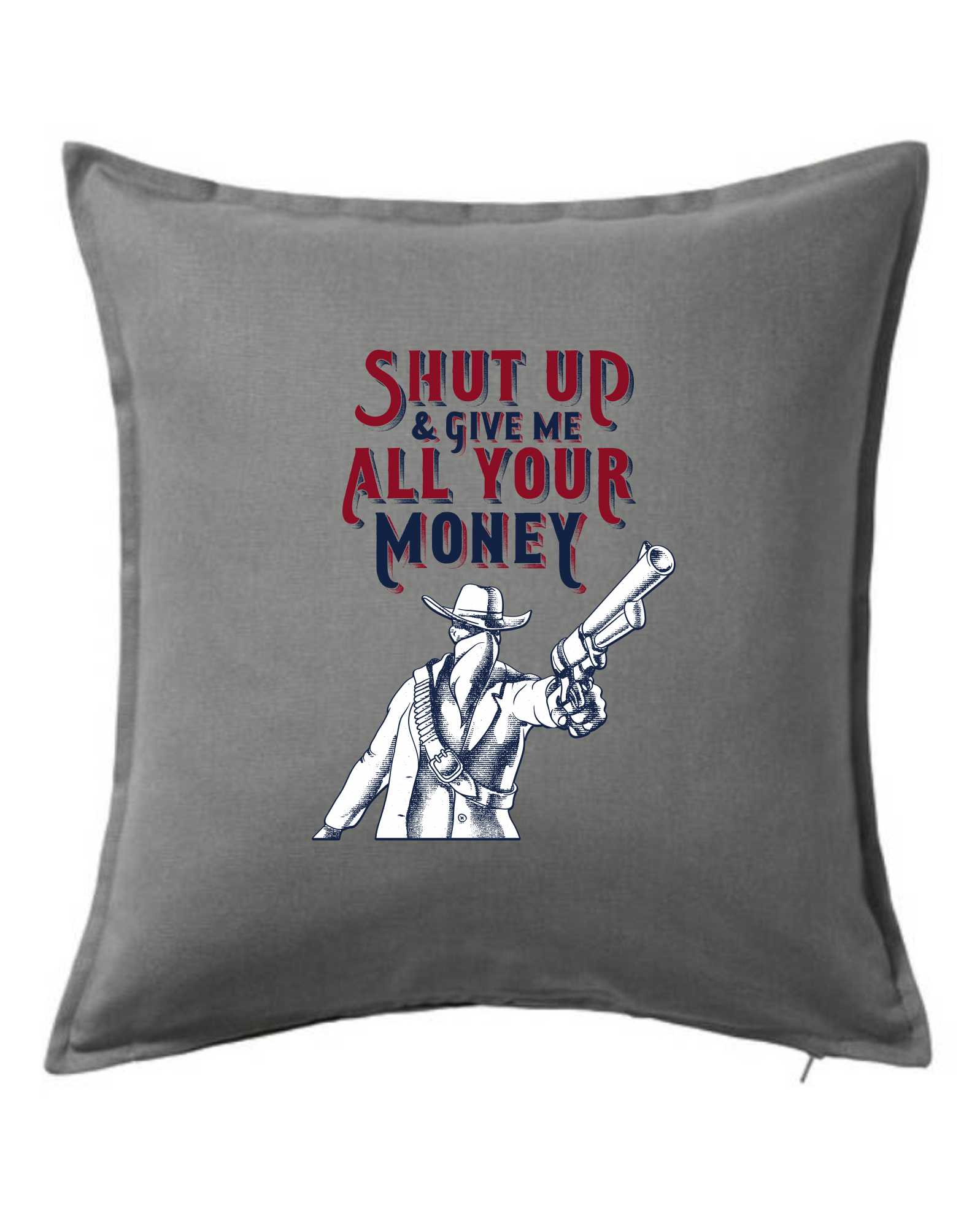 Shut Up and Give Me All Your Money - Polštář 50x50