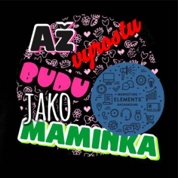 Až vyrostu budu jako maminka - marketing