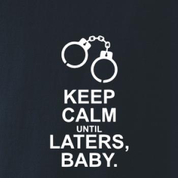 Keep calm until laters baby