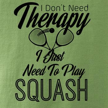 I Don't Need Therapy I Just Need To Play Squash