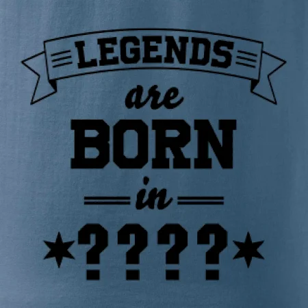 Legends are born in (tvůj měsíc narození)