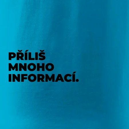 PŘÍLIŠ MNOHO INFORMACÍ.