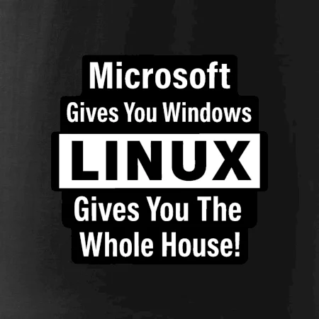 Microsoft Gives You Windows LINUX Gives You The Whole House!