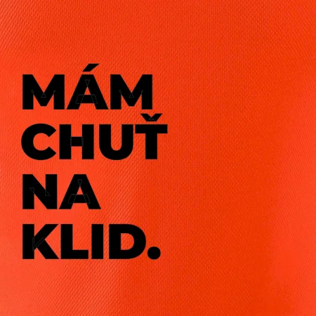 MÁM CHUŤ NA KLID.