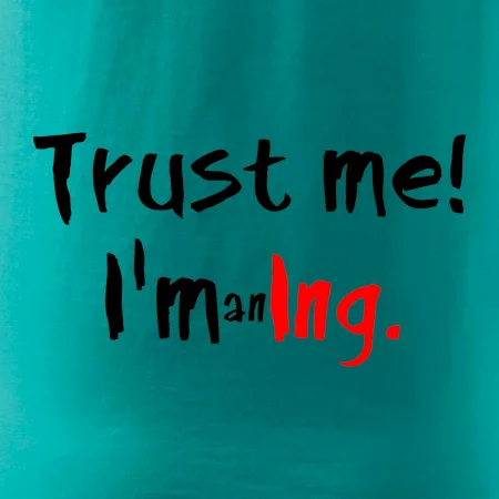 Trust me I´m an Ing. / Věř mi jsem Ing.