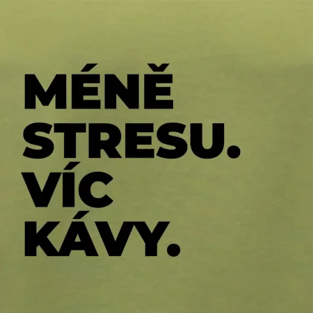 MÉNĚ STRESU.VÍC KÁVY.