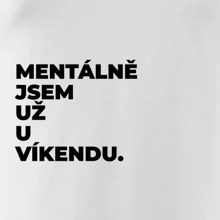 MENTÁLNĚ JSEM UŽ U VÍKENDU.