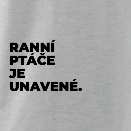 RANNÍ PTÁČE JE UNAVENÉ.