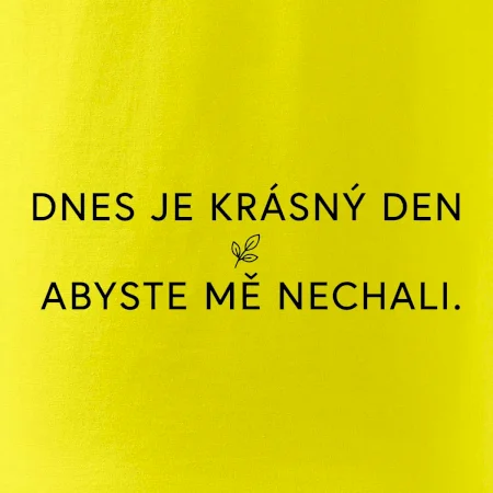 Dnes je krásný den abyste mě nechali