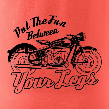 Put The Fun Between Your Legs Moto