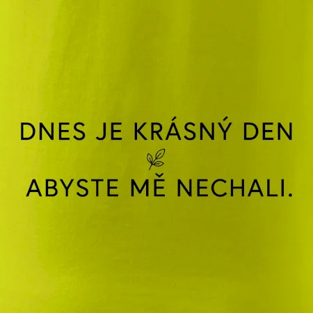 Dnes je krásný den abyste mě nechali