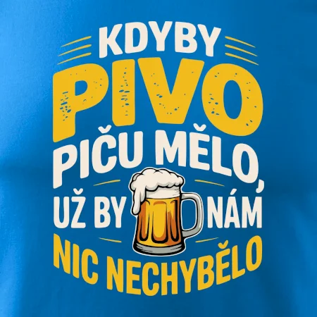 Kdyby pivo piču mělo,  už by nám nic nechybělo
