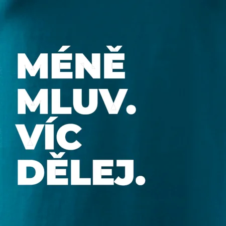 MÉNĚ MLUV. VÍC DĚLEJ.