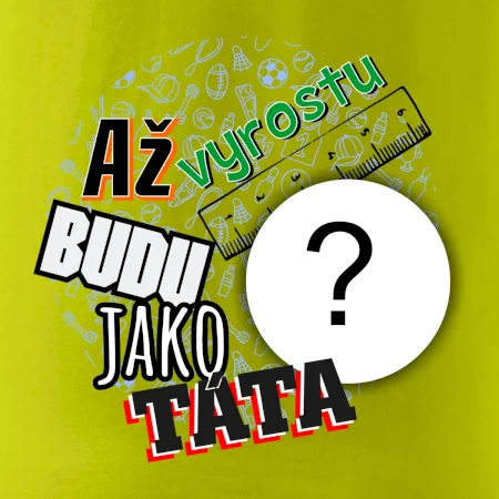 Až vyrostu budu jako táta .- vlastní motiv
