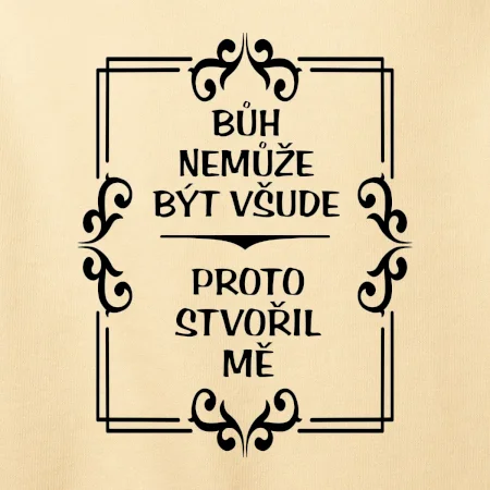 Bůh nemůže být všude, proto stvořil mě