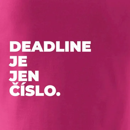 DEADLINE JE JEN ČÍSLO.
