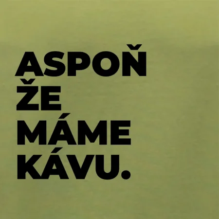 ASPOŇ ŽE MÁME KÁVU.