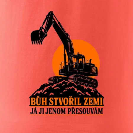 Bůh stvořil zemi bagrista ji přesouvá