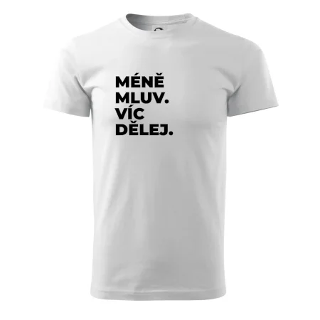 MÉNĚ MLUV. VÍC DĚLEJ.