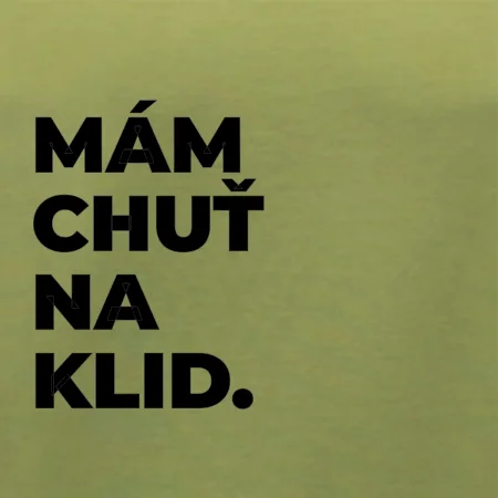 MÁM CHUŤ NA KLID.
