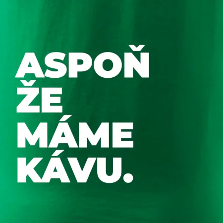 ASPOŇ ŽE MÁME KÁVU.