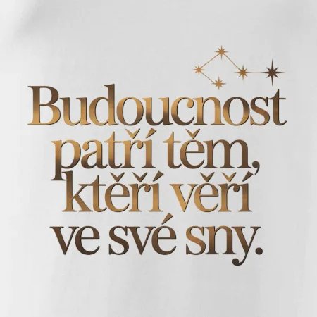 Budoucnost patří těm, kteří věří ve své sny.
