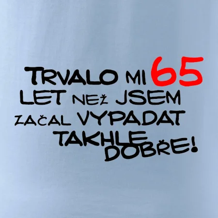 Trvalo mi 65 let než jsem začal vypadat takhle dobře