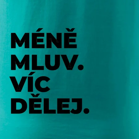 MÉNĚ MLUV. VÍC DĚLEJ.