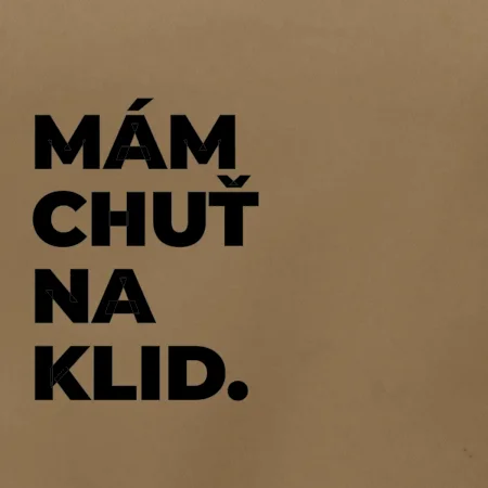 MÁM CHUŤ NA KLID.