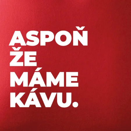 ASPOŇ ŽE MÁME KÁVU.