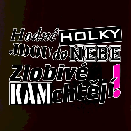 Hodné holky jdou do nebe, zlobivé kam chtějí!