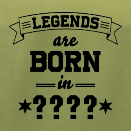 Legends are born in (tvůj měsíc narození)