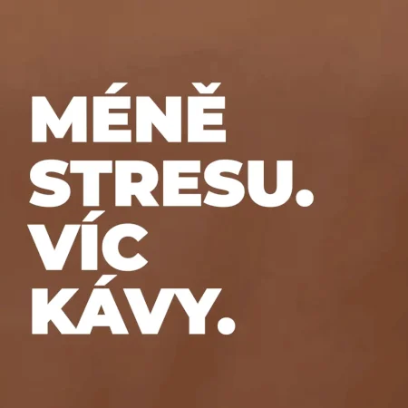 MÉNĚ STRESU.VÍC KÁVY.