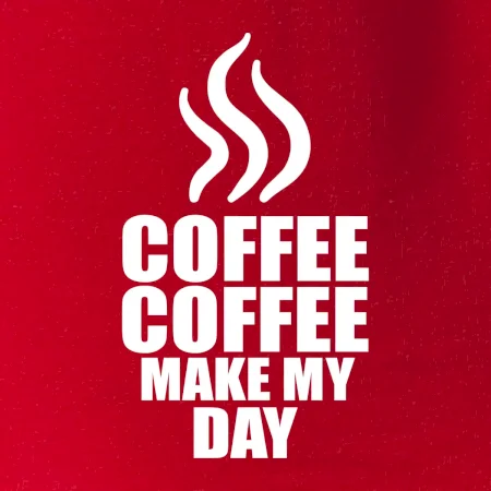 Coffee make my day