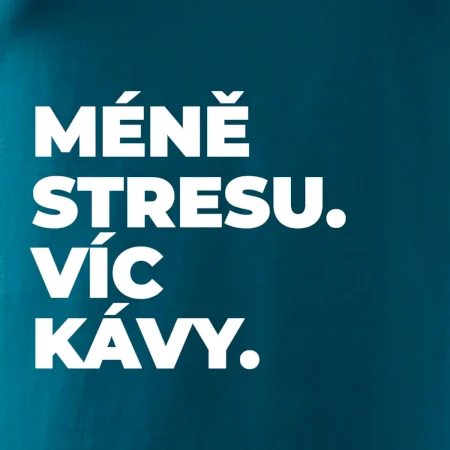 MÉNĚ STRESU.VÍC KÁVY.
