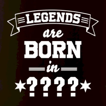 Legends are born in (tvůj měsíc narození)