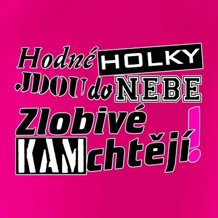 Hodné holky jdou do nebe, zlobivé kam chtějí!