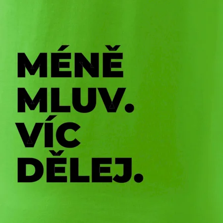 MÉNĚ MLUV. VÍC DĚLEJ.